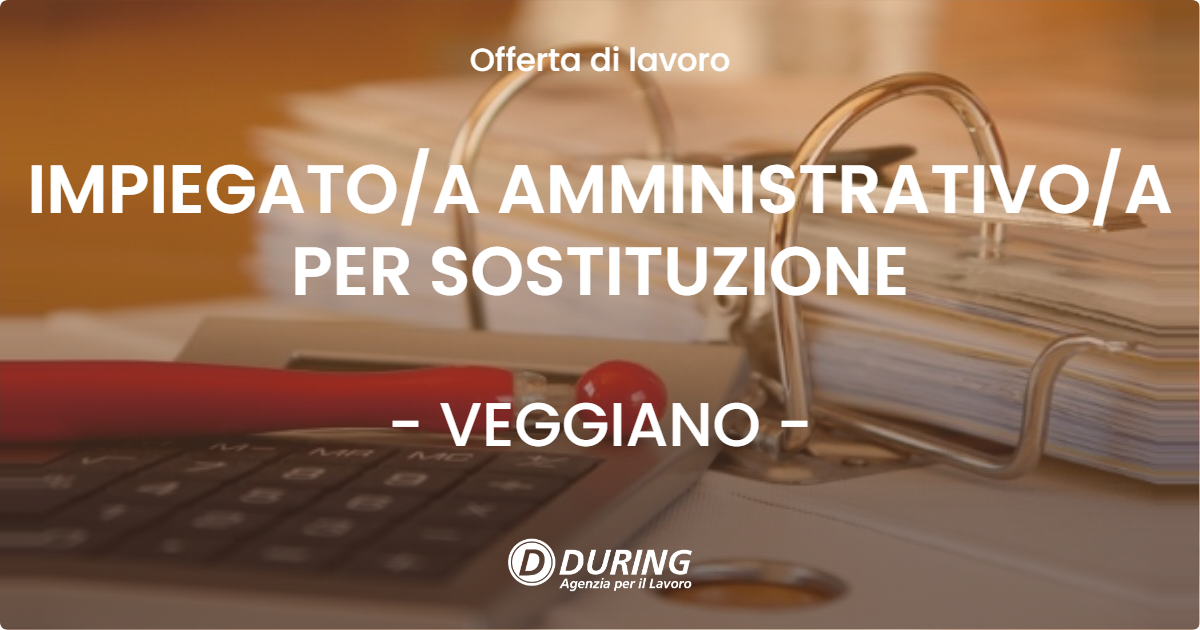 OFFERTA LAVORO - IMPIEGATO/A AMMINISTRATIVO/A PER SOSTITUZIONE - VEGGIANO (PD)