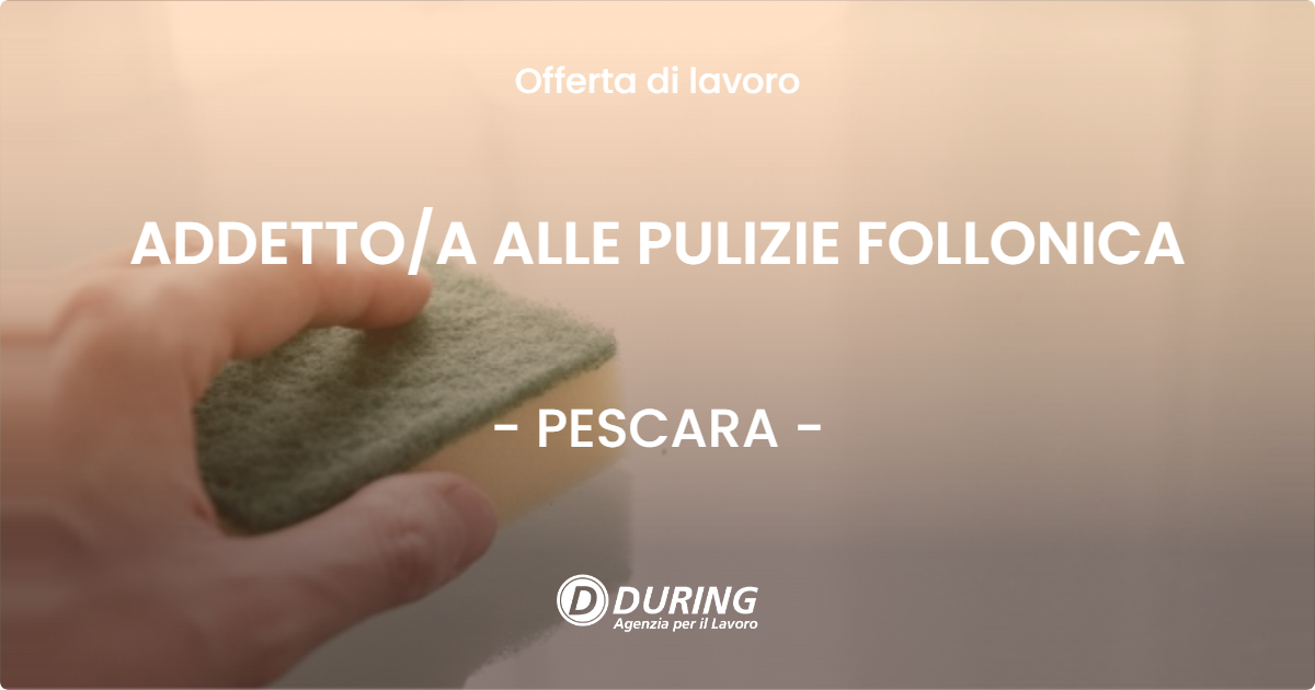 OFFERTA LAVORO - ADDETTO/A ALLE PULIZIE FOLLONICA - PESCARA (PE)