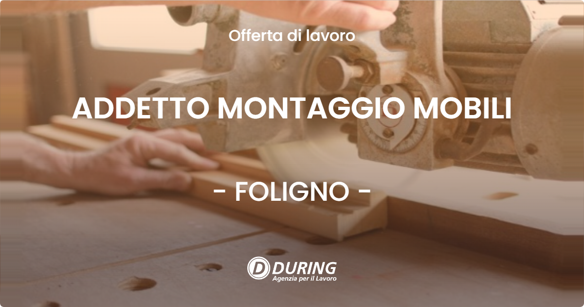 OFFERTA LAVORO - ADDETTO MONTAGGIO MOBILI - FOLIGNO (PG)