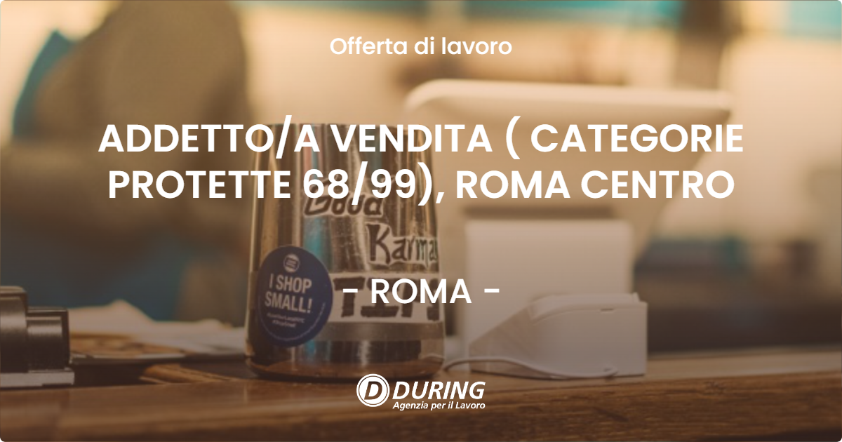 OFFERTA LAVORO - ADDETTO/A VENDITA ( CATEGORIE PROTETTE 68/99), ROMA CENTRO - ROMA (Roma)