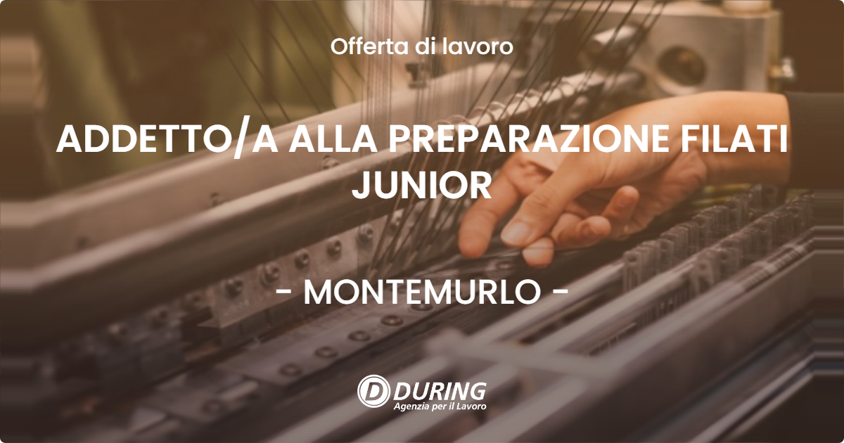 OFFERTA LAVORO - ADDETTO/A ALLA PREPARAZIONE FILATI JUNIOR - MONTEMURLO (PO)