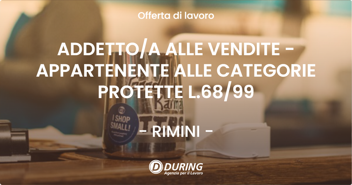 OFFERTA LAVORO - ADDETTO/A ALLE VENDITE - APPARTENENTE ALLE CATEGORIE PROTETTE L.68/99 - RIMINI (RN)