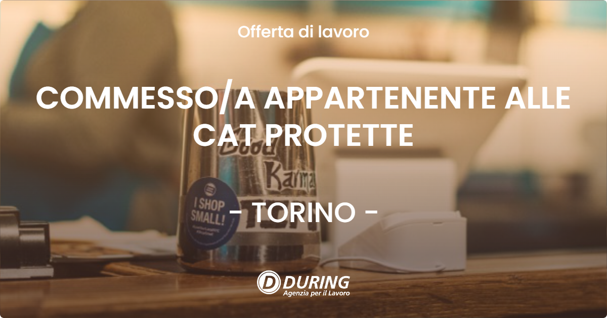 OFFERTA LAVORO - COMMESSO/A APPARTENENTE ALLE CAT PROTETTE - TORINO (TO)