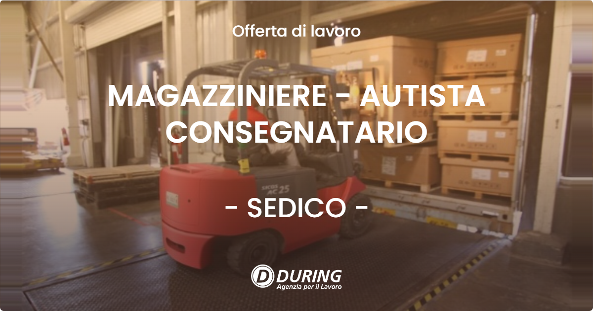 OFFERTA LAVORO - MAGAZZINIERE - AUTISTA CONSEGNATARIO - SEDICO (BL)