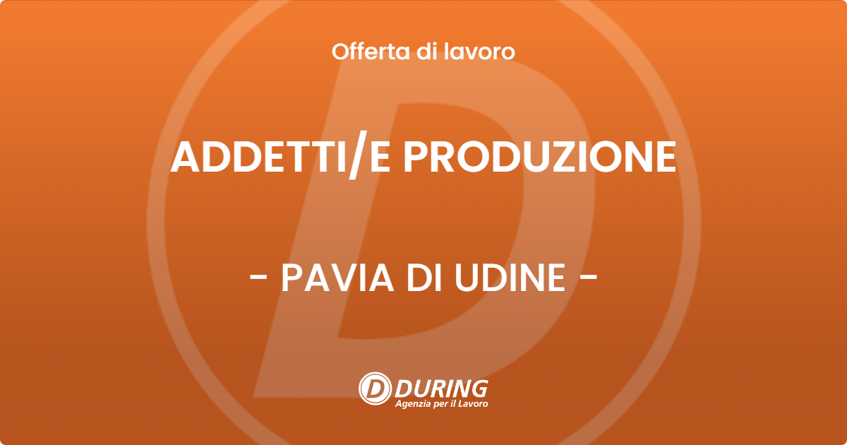 OFFERTA LAVORO - ADDETTI/E PRODUZIONE - PAVIA DI UDINE (UD)