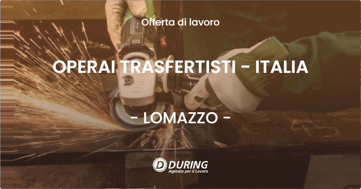 OFFERTA LAVORO - OPERAI TRASFERTISTI - ITALIA - LOMAZZO (CO)