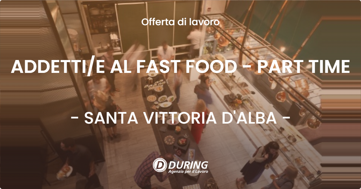 OFFERTA LAVORO - ADDETTI/E AL FAST FOOD - PART TIME - SANTA VITTORIA D'ALBA (CN)