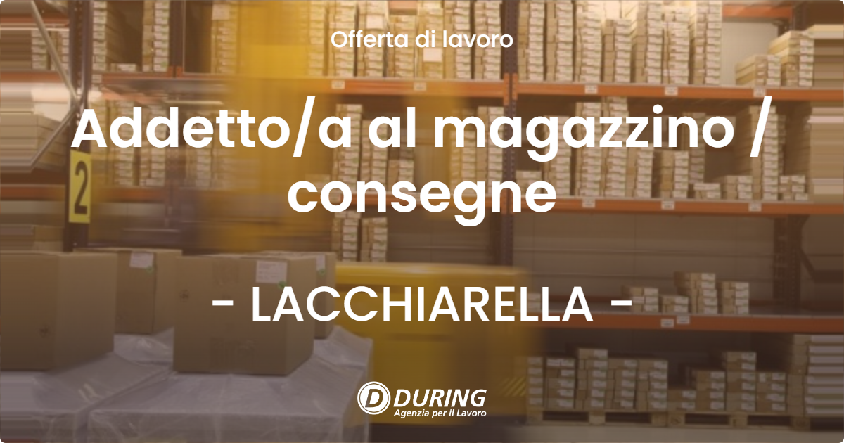 OFFERTA LAVORO - Addettoa al magazzino  consegne - LACCHIARELLA