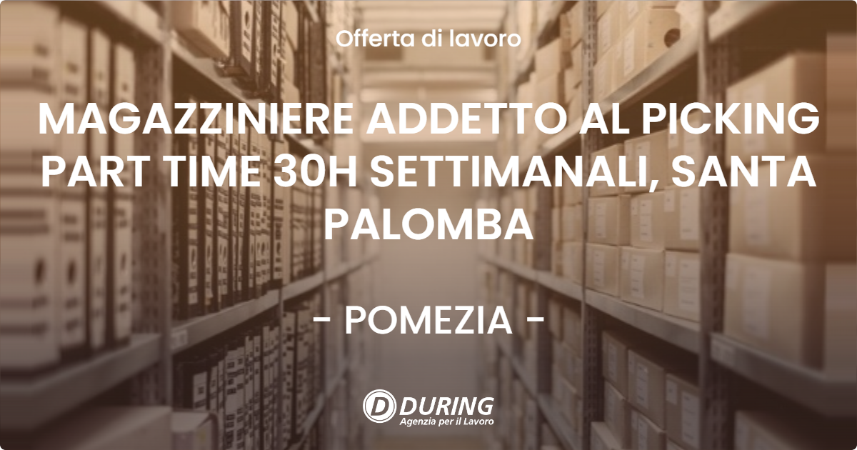 OFFERTA LAVORO - MAGAZZINIERE ADDETTO AL PICKING PART TIME 30H SETTIMANALI, SANTA PALOMBA - POMEZIA