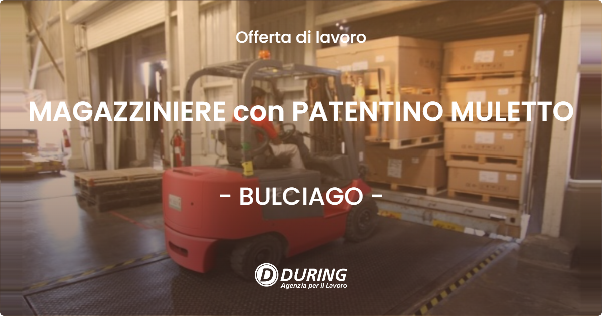 OFFERTA LAVORO - MAGAZZINIERE con PATENTINO MULETTO - BULCIAGO