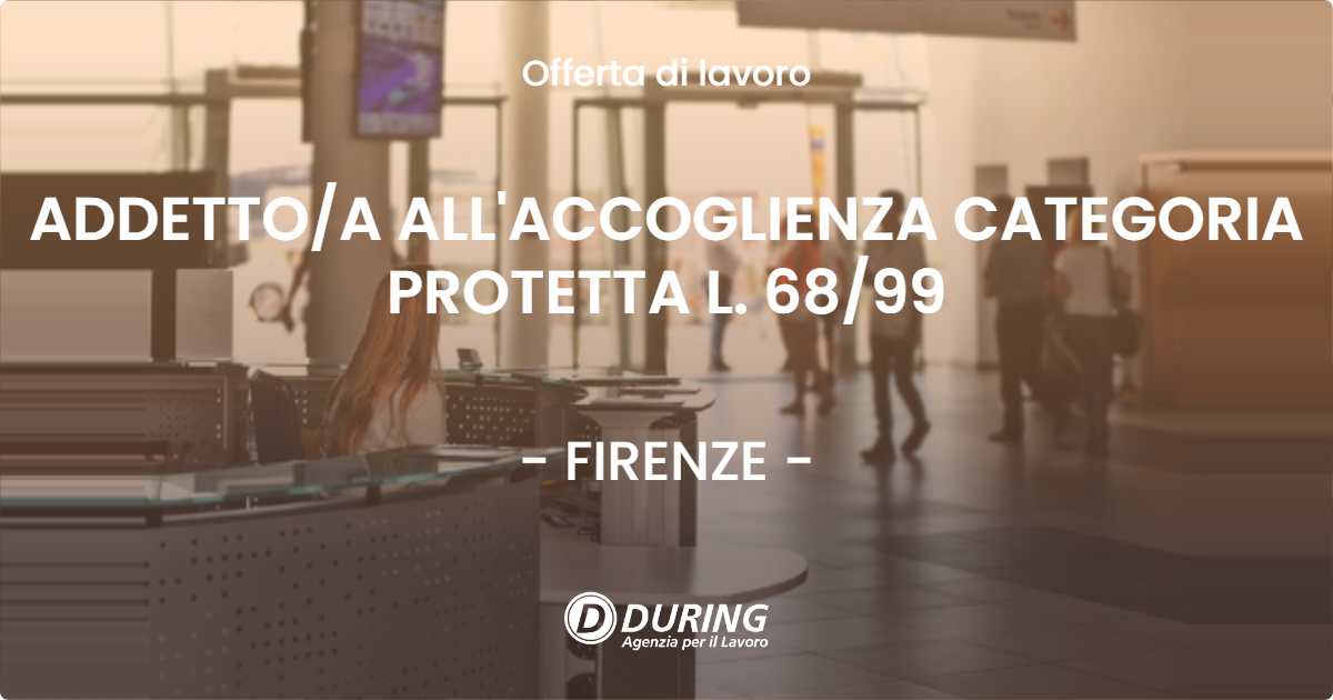 OFFERTA LAVORO - ADDETTOA ALL'ACCOGLIENZA CATEGORIA PROTETTA L. 6899 - FIRENZE