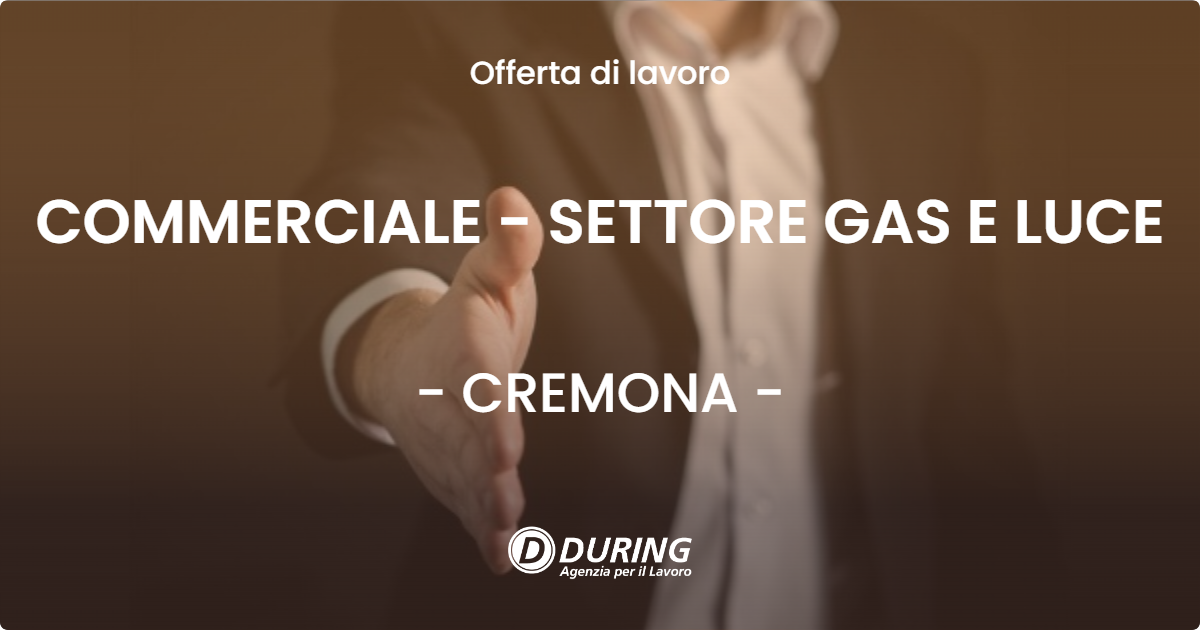 OFFERTA LAVORO - COMMERCIALE - SETTORE GAS E LUCE - CREMONA