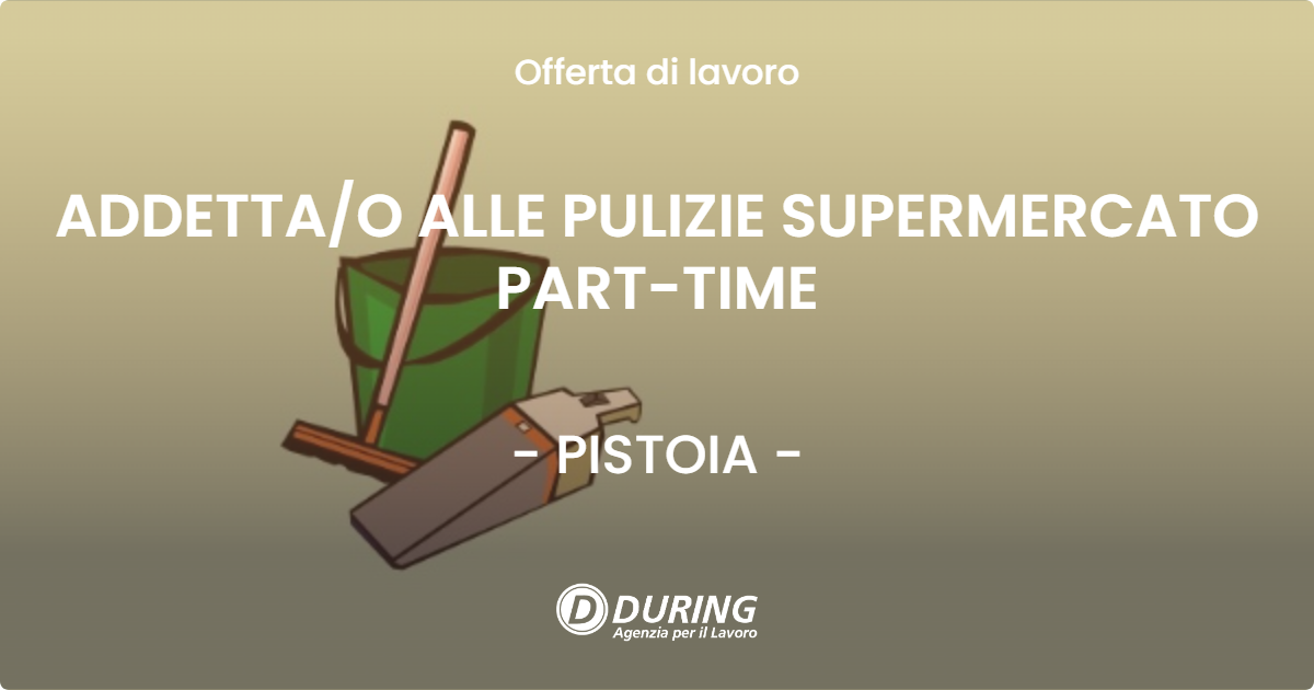 OFFERTA LAVORO - ADDETTA/O ALLE PULIZIE SUPERMERCATO PART-TIME - PISTOIA (PT)