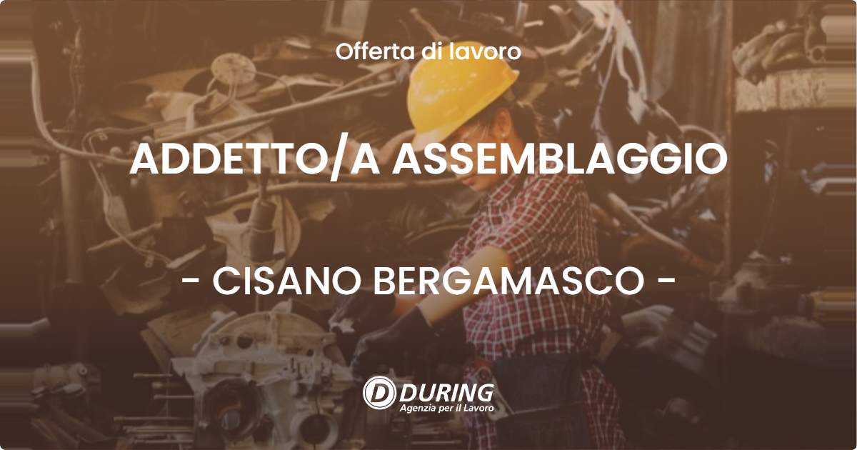 OFFERTA LAVORO - ADDETTOA ASSEMBLAGGIO - CISANO BERGAMASCO