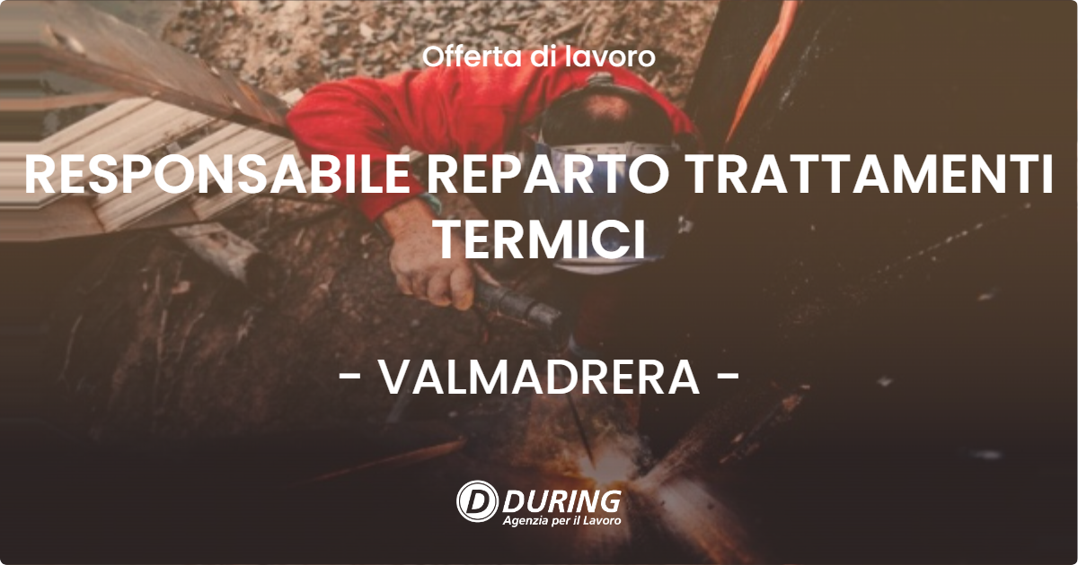 OFFERTA LAVORO - RESPONSABILE REPARTO TRATTAMENTI TERMICI - VALMADRERA