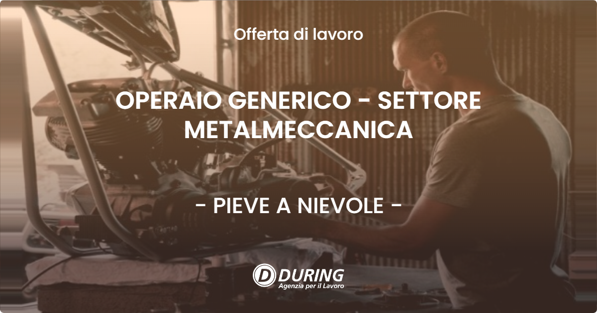 OFFERTA LAVORO - OPERAIO GENERICO - SETTORE METALMECCANICA - PIEVE A NIEVOLE