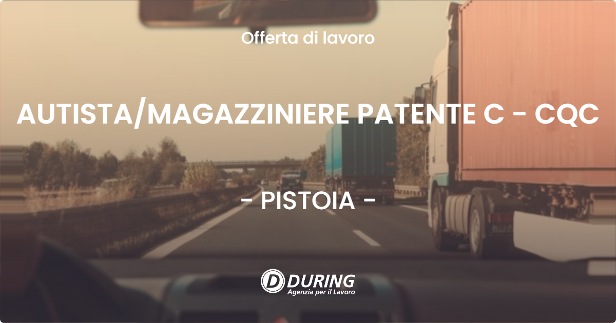 OFFERTA LAVORO - AUTISTAMAGAZZINIERE PATENTE C - CQC - PISTOIA