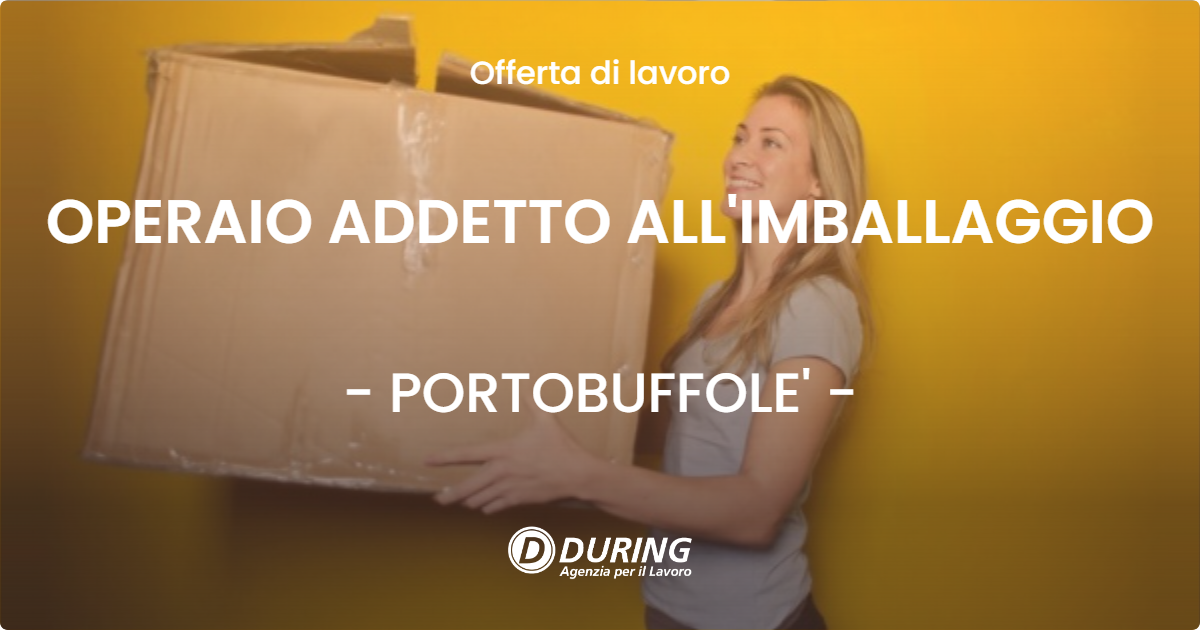 OFFERTA LAVORO - OPERAIO ADDETTO ALL'IMBALLAGGIO - PORTOBUFFOLE'