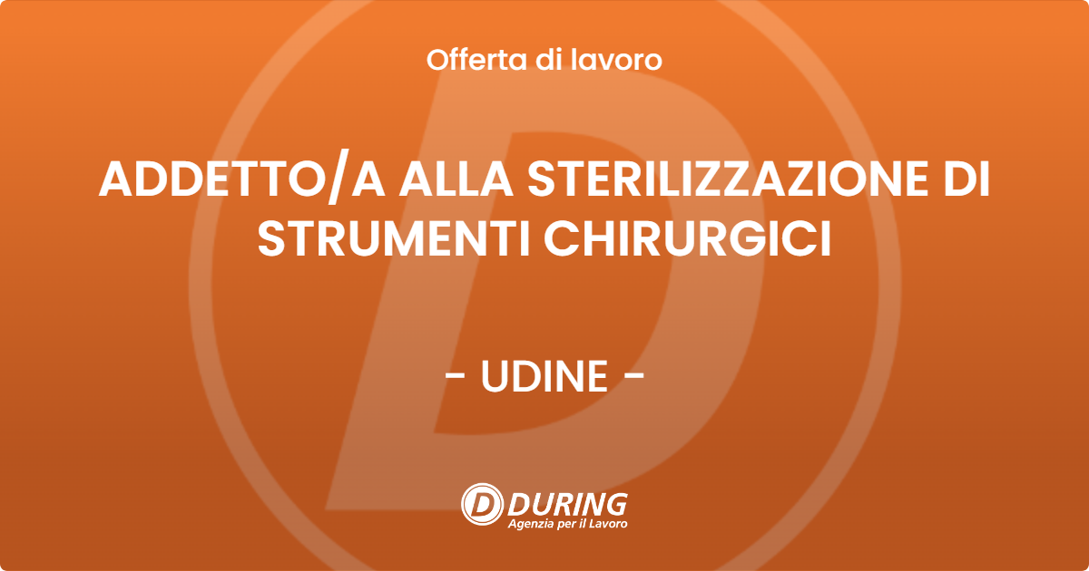 OFFERTA LAVORO - ADDETTOA ALLA STERILIZZAZIONE DI STRUMENTI CHIRURGICI - UDINE