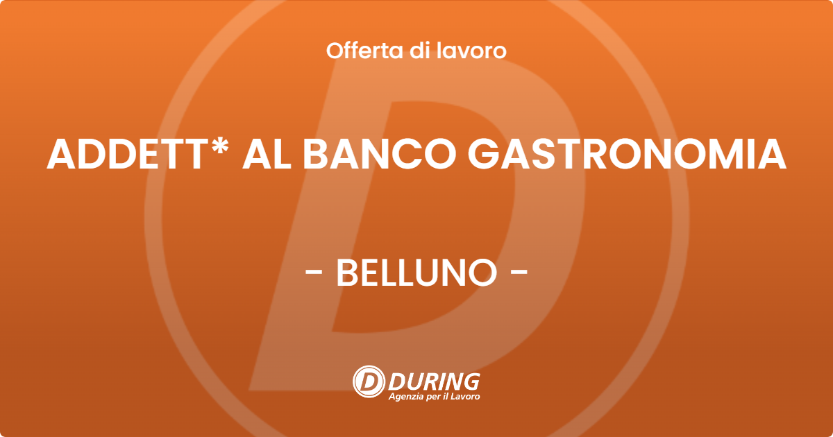 OFFERTA LAVORO - ADDETT* AL BANCO GASTRONOMIA - BELLUNO (BL)