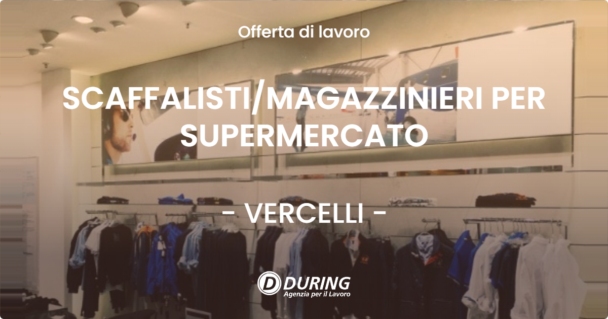 OFFERTA LAVORO - SCAFFALISTIMAGAZZINIERI PER SUPERMERCATO - VERCELLI
