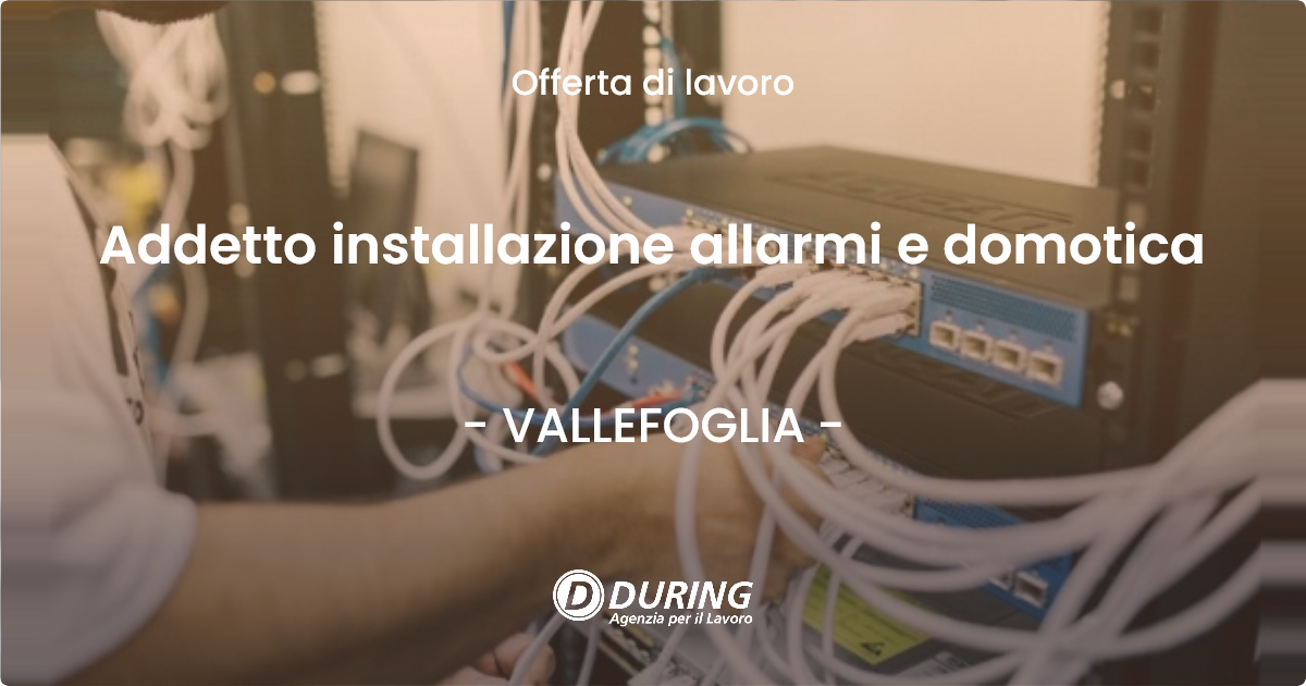 OFFERTA LAVORO - Addetto installazione allarmi e domotica - VALLEFOGLIA (PU)