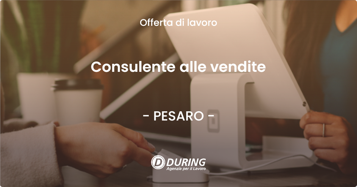 OFFERTA LAVORO - Consulente alle vendite - PESARO (PU)