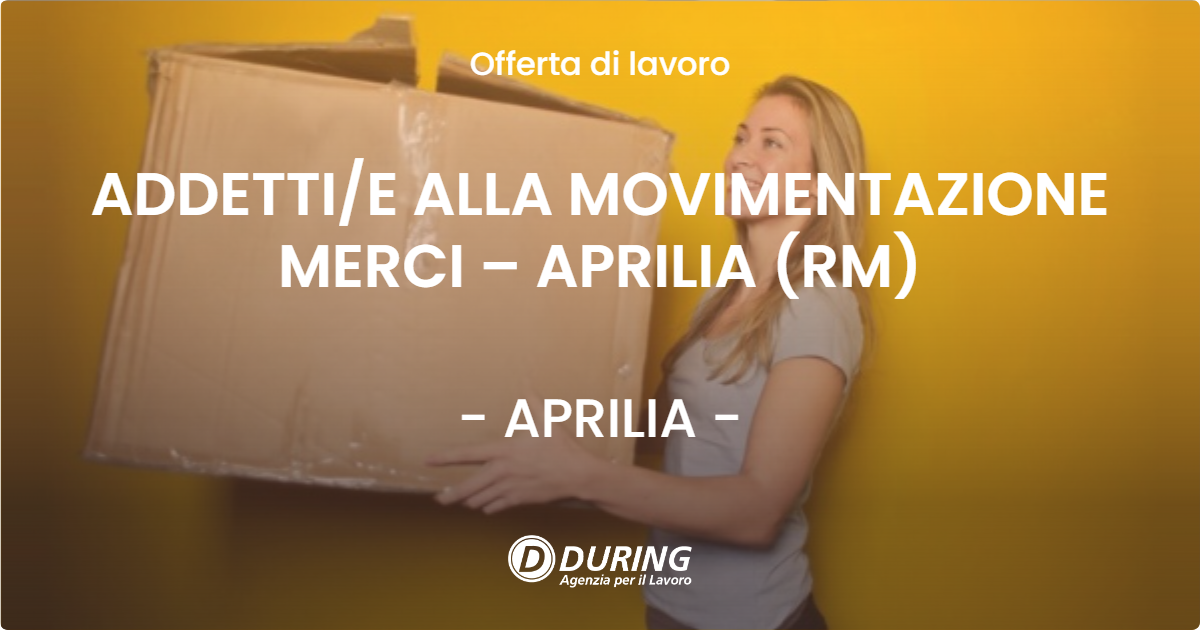 OFFERTA LAVORO - ADDETTI/E ALLA MOVIMENTAZIONE MERCI – APRILIA (RM) - APRILIA (LT)