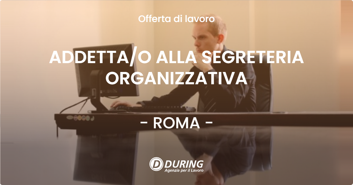 OFFERTA LAVORO - ADDETTA/O ALLA SEGRETERIA ORGANIZZATIVA - ROMA (Roma)