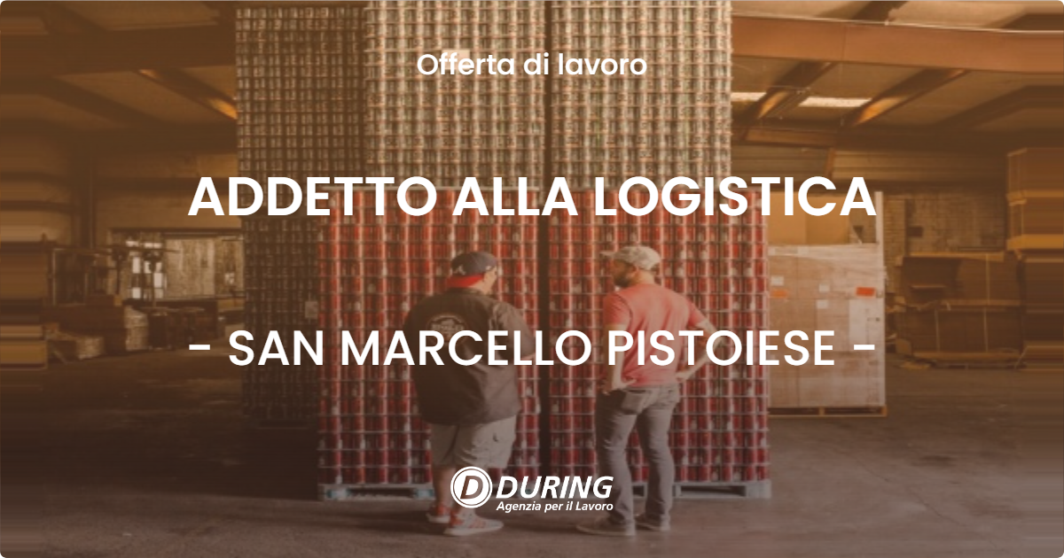 OFFERTA LAVORO - ADDETTO ALLA LOGISTICA - SAN MARCELLO PISTOIESE (PT)