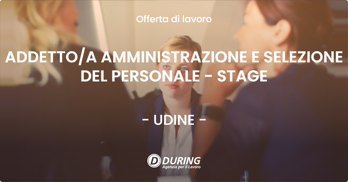 OFFERTA LAVORO - ADDETTOA AMMINISTRAZIONE E SELEZIONE DEL PERSONALE - STAGE - UDINE