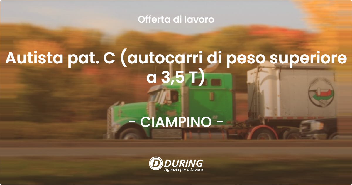 OFFERTA LAVORO - Autista pat. C (autocarri di peso superiore a 3,5 T) - CIAMPINO (Roma)