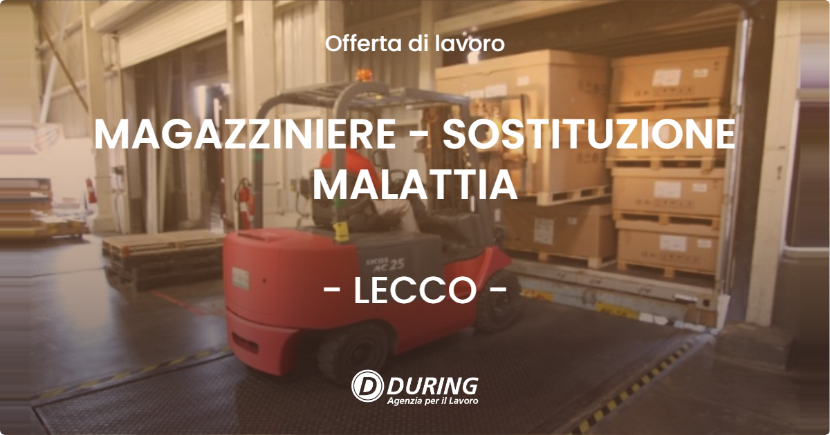 OFFERTA LAVORO - MAGAZZINIERE - SOSTITUZIONE MALATTIA - LECCO