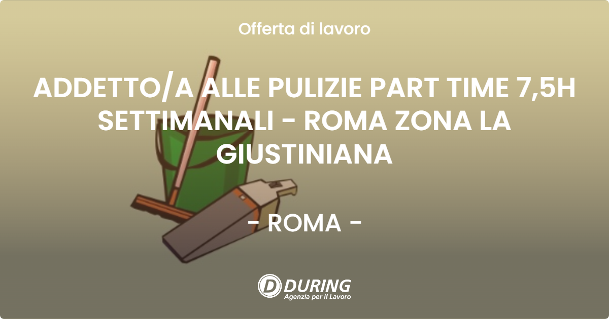 OFFERTA LAVORO - ADDETTOA ALLE PULIZIE PART TIME 7,5H SETTIMANALI -  ROMA ZONA LA GIUSTINIANA - ROMA