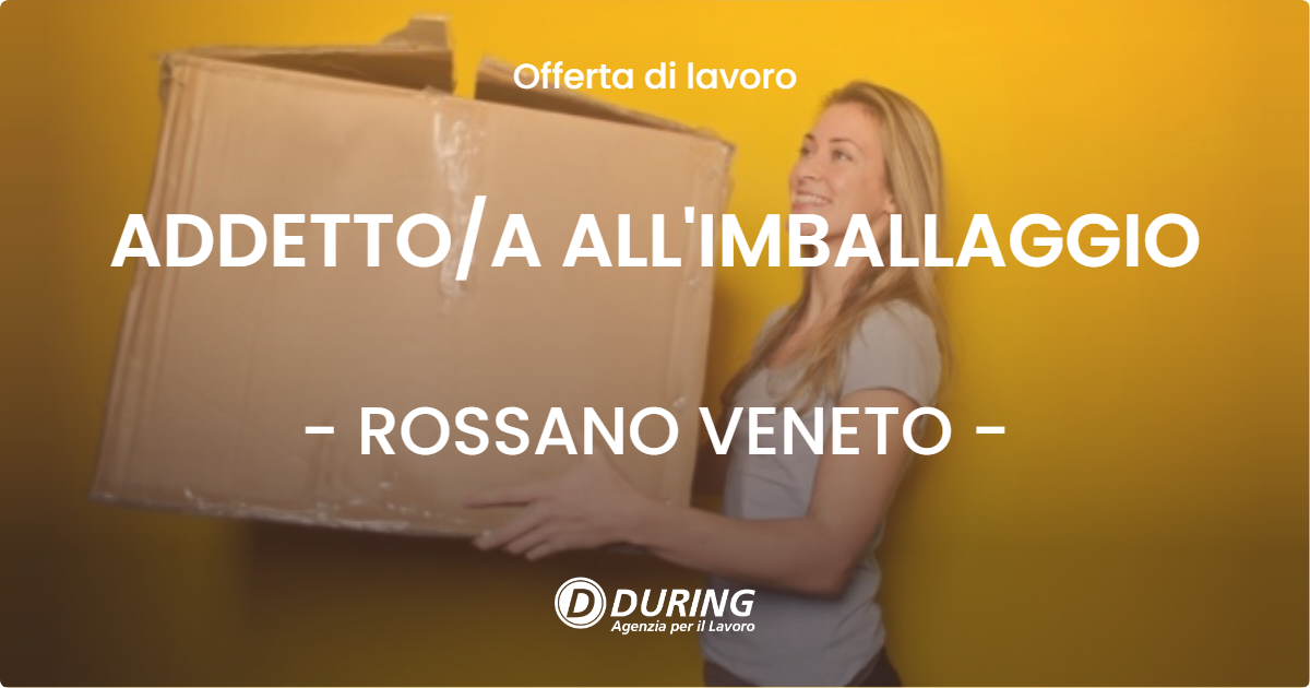 OFFERTA LAVORO - ADDETTO/A ALL'IMBALLAGGIO - ROSSANO VENETO (VI)