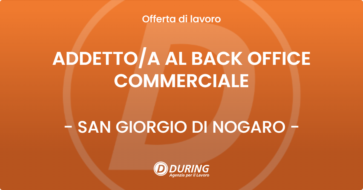 OFFERTA LAVORO - ADDETTO/A AL BACK OFFICE COMMERCIALE - SAN GIORGIO DI NOGARO (UD)