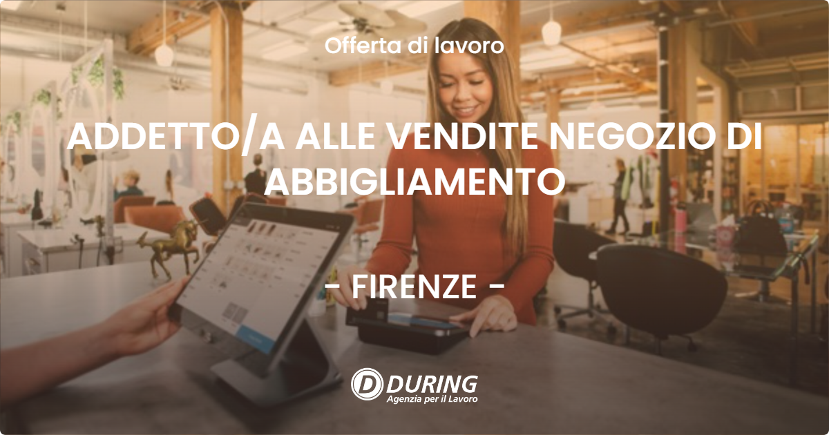 OFFERTA LAVORO - ADDETTO/A ALLE VENDITE NEGOZIO DI ABBIGLIAMENTO - FIRENZE (FI)