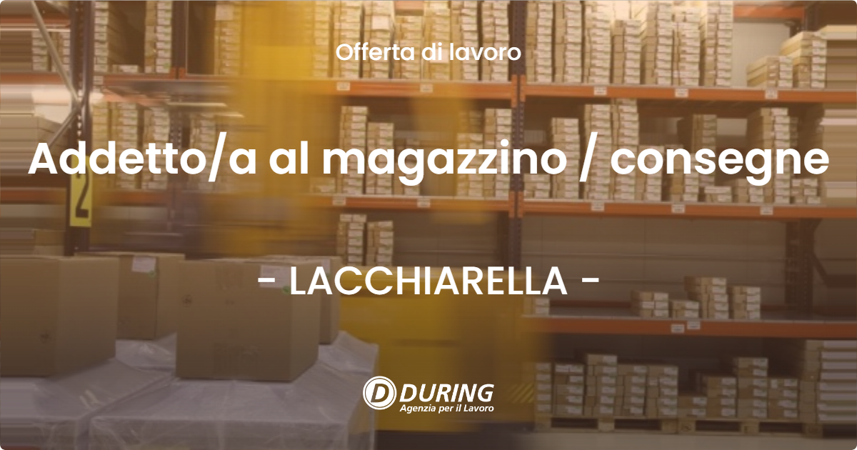 OFFERTA LAVORO - Addettoa al magazzino  consegne - LACCHIARELLA