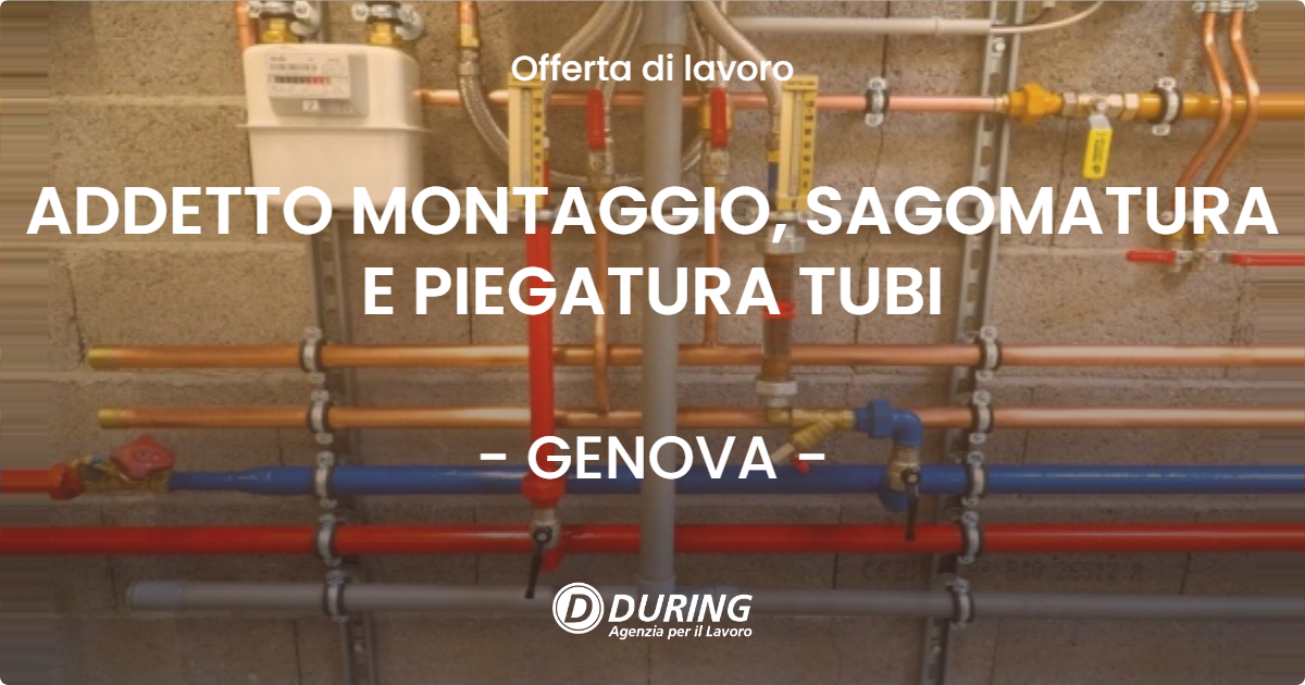 OFFERTA LAVORO - ADDETTO MONTAGGIO, SAGOMATURA E PIEGATURA TUBI - GENOVA