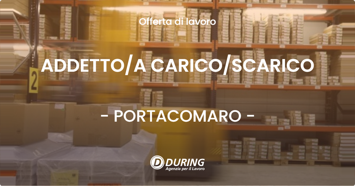 OFFERTA LAVORO - ADDETTOA CARICOSCARICO - PORTACOMARO