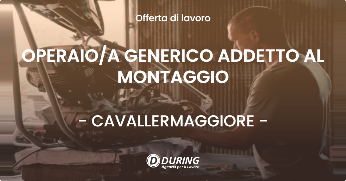 OFFERTA LAVORO - OPERAIOA GENERICO ADDETTO AL MONTAGGIO - CAVALLERMAGGIORE