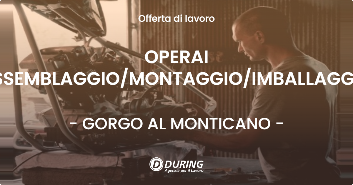 OFFERTA LAVORO - OPERAI ASSEMBLAGGIO/MONTAGGIO/IMBALLAGGIO - GORGO AL MONTICANO (TV)