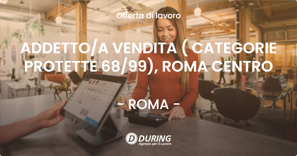 OFFERTA LAVORO - ADDETTOA VENDITA ( CATEGORIE PROTETTE 6899), ROMA CENTRO - ROMA