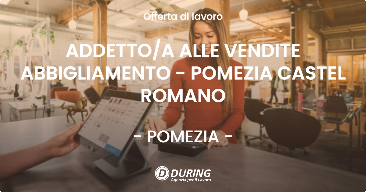 OFFERTA LAVORO - ADDETTOA ALLE VENDITE ABBIGLIAMENTO - POMEZIA CASTEL ROMANO - POMEZIA