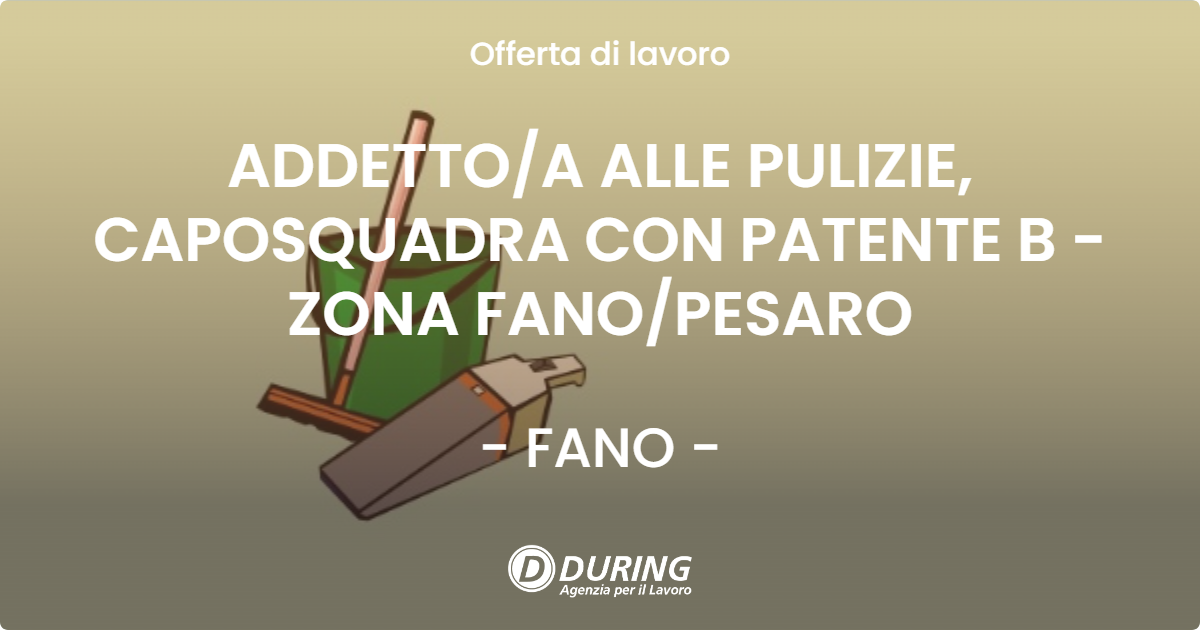 OFFERTA LAVORO - ADDETTO/A ALLE PULIZIE, CAPOSQUADRA CON PATENTE B - ZONA FANO/PESARO - FANO (PU)