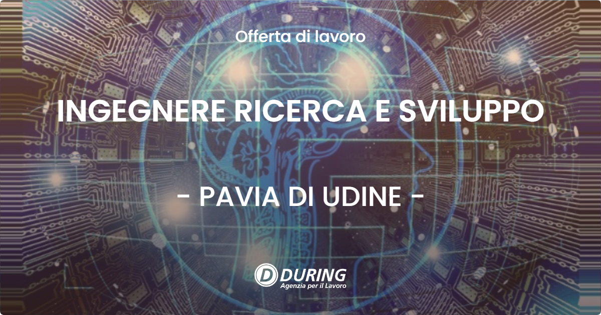 OFFERTA LAVORO - INGEGNERE RICERCA E SVILUPPO - PAVIA DI UDINE (UD)