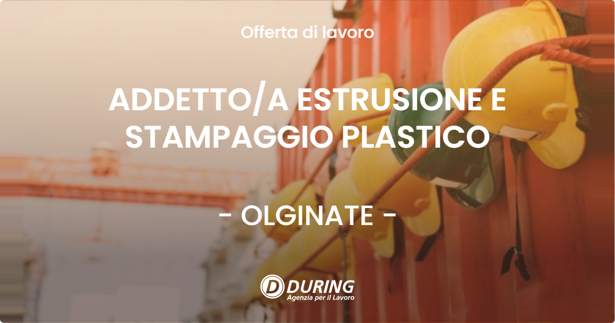 OFFERTA LAVORO - ADDETTOA ESTRUSIONE E STAMPAGGIO PLASTICO - OLGINATE