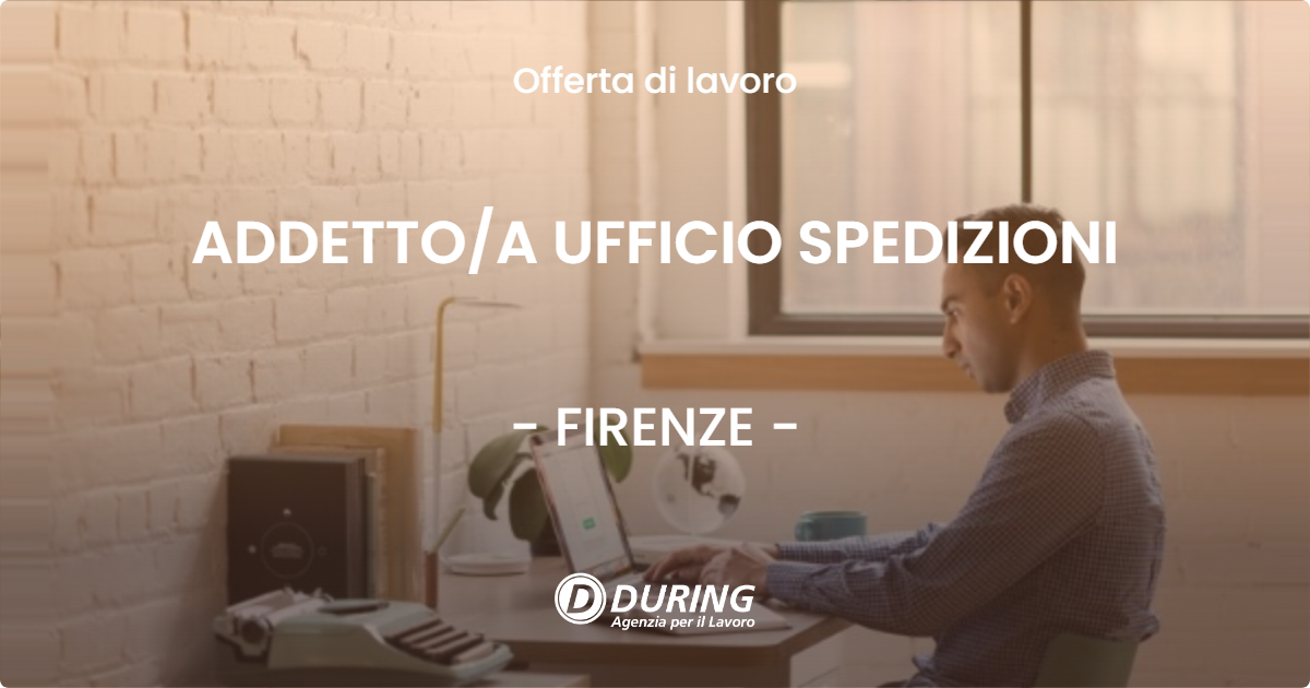 OFFERTA LAVORO - ADDETTOA UFFICIO SPEDIZIONI - FIRENZE