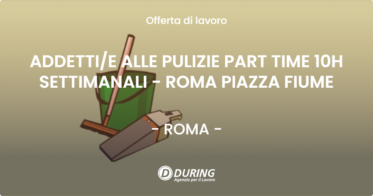 OFFERTA LAVORO - ADDETTIE ALLE PULIZIE PART TIME 10H SETTIMANALI - ROMA PIAZZA FIUME - ROMA