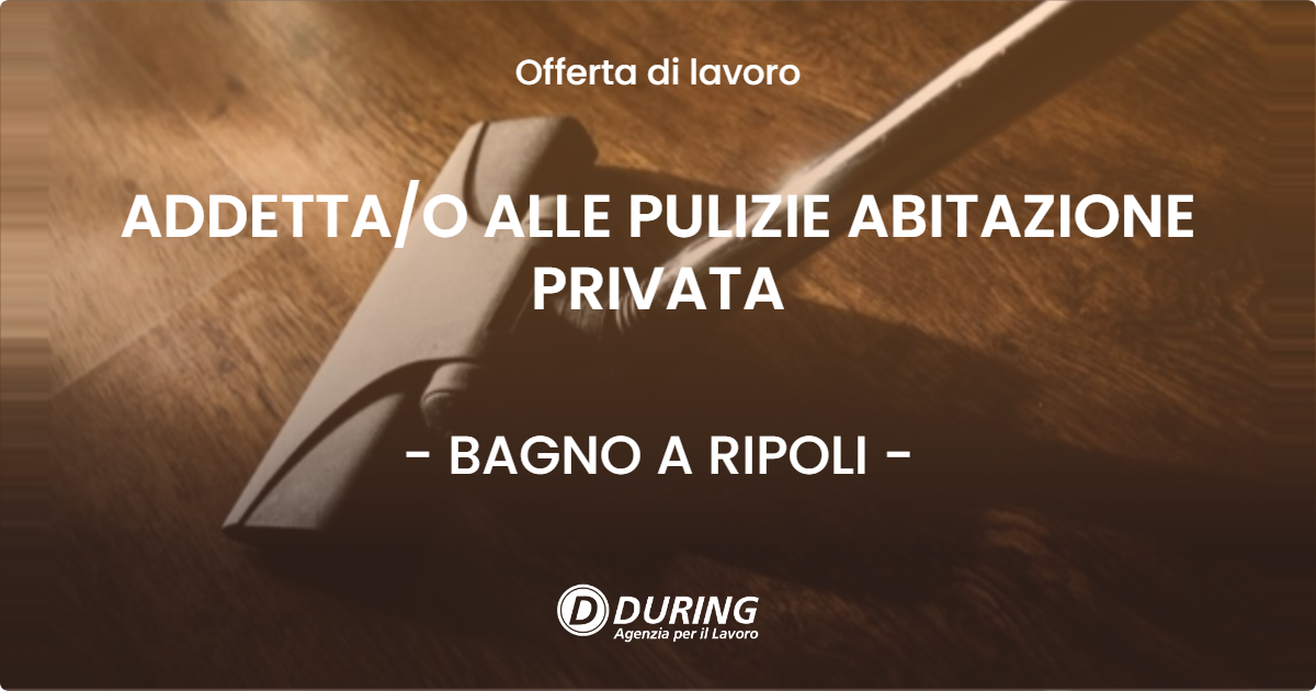 OFFERTA LAVORO - ADDETTA/O ALLE PULIZIE ABITAZIONE PRIVATA - BAGNO A RIPOLI (FI)